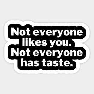 Not everyone likes you. Not everyone has taste. Sticker